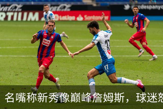名嘴称新秀像巅峰詹姆斯，球迷怒怼：别闹了