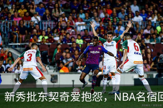 新秀批东契奇爱抱怨，NBA名宿回怼：闭嘴好好学