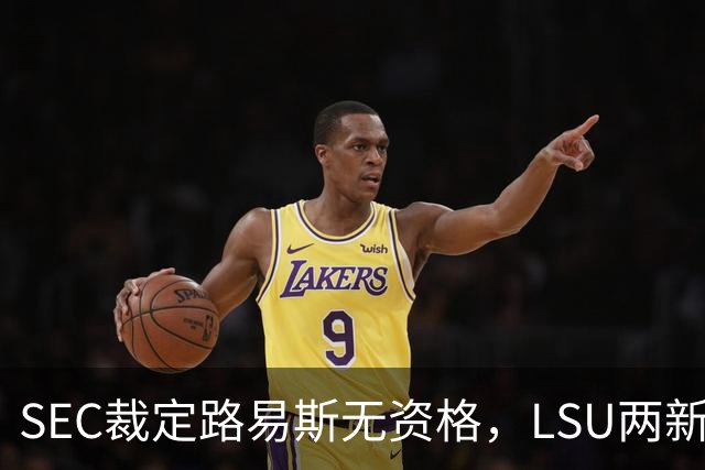 SEC裁定路易斯无资格，LSU两新援获准出战